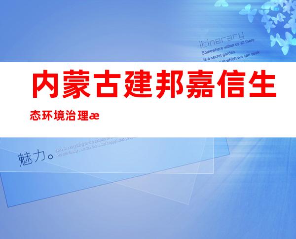 内蒙古建邦嘉信生态环境治理有限责任公司